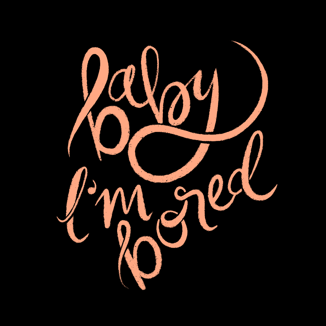 Baby, I'm bored