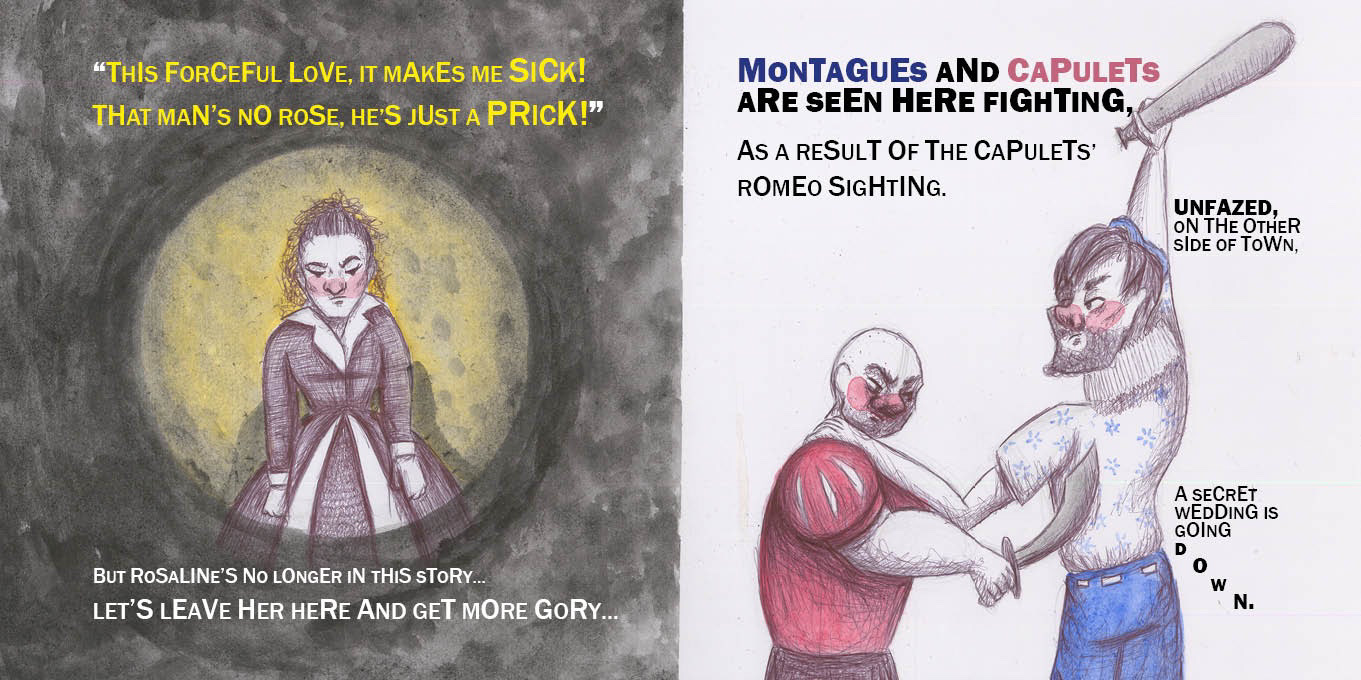 Left: Rosaline stands in a diminishing spotlight. Text reads: “ “This forceful love, it makes me sick! That man’s no rose, he’s just a prick!” But Rosaline’s no longer in this story… Let’s leave her here and get more gory…” Right: Mercutio and Tybalt comically fighting. Text reads: “Montagues and Capulets are seen here fighting, as a result of the Capulets’ Romeo sighting. Unfazed, on the other side of town, a secret wedding is going down.”
