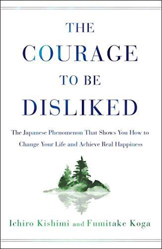 The Courage To Be Disliked by Ichiro Kimishi and Fumitake Koga
